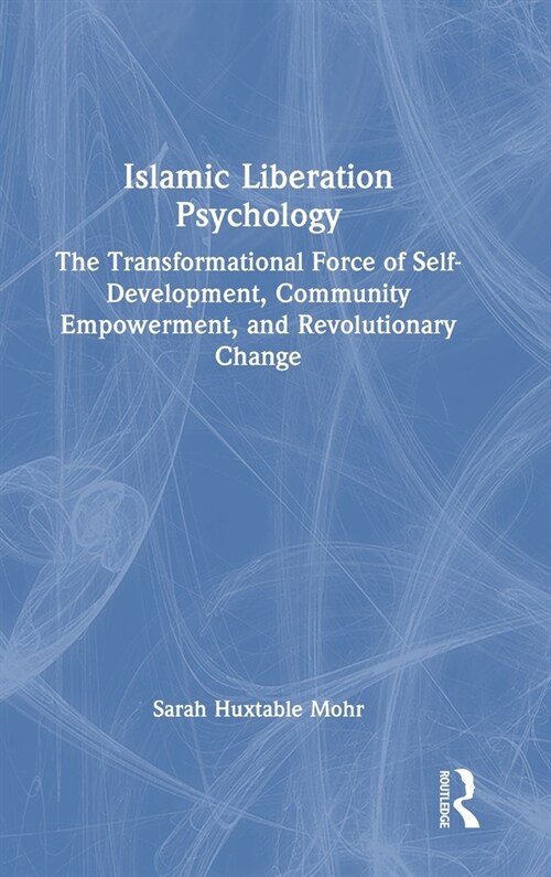 Islamic Liberation Psychology : The Transformational Force of Self-Development, Community Empowerment, and Revolutionary Change (Hardcover)