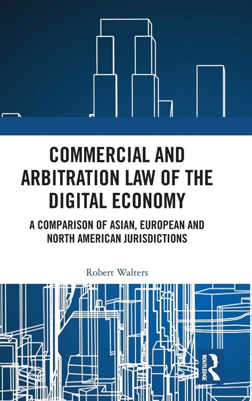 Commercial and Arbitration Law of the Digital Economy : A Comparison of Asian, European and North American Jurisdictions (Hardcover)