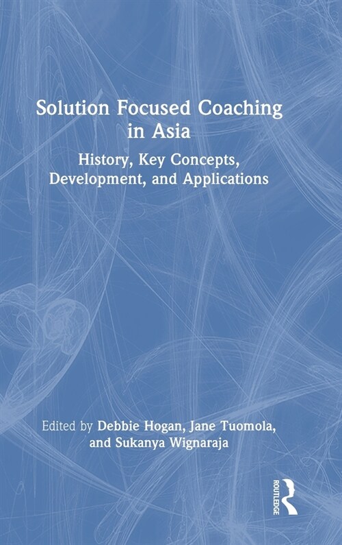 Solution Focused Coaching in Asia : History, Key Concepts, Development, and Applications (Hardcover)