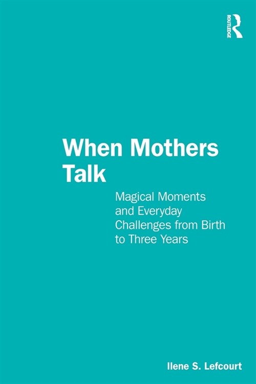 When Mothers Talk : Magical Moments and Everyday Challenges from Birth to Three Years (Paperback)