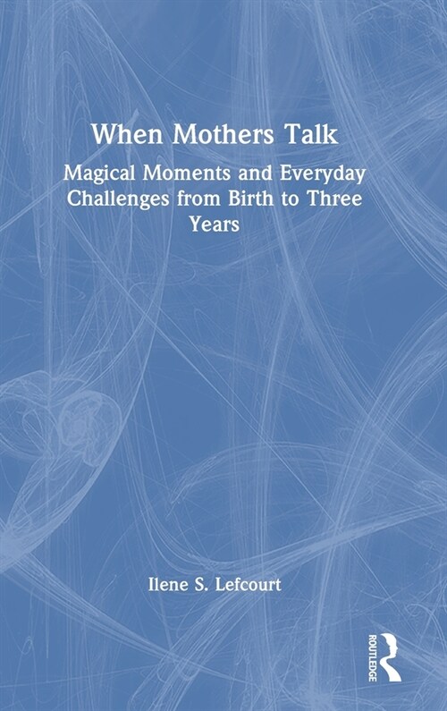 When Mothers Talk : Magical Moments and Everyday Challenges from Birth to Three Years (Hardcover)