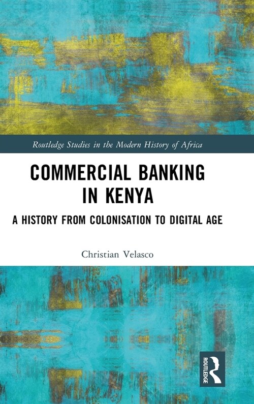 Commercial Banking in Kenya : A History from Colonisation to Digital Age (Hardcover)