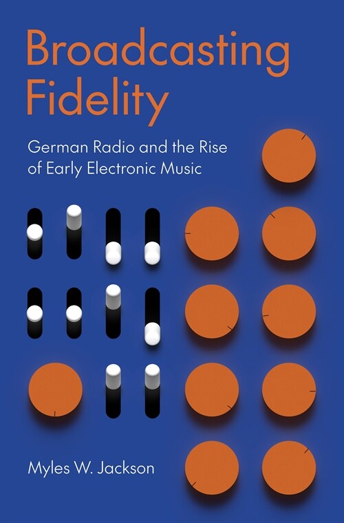 Broadcasting Fidelity: German Radio and the Rise of Early Electronic Music (Hardcover)