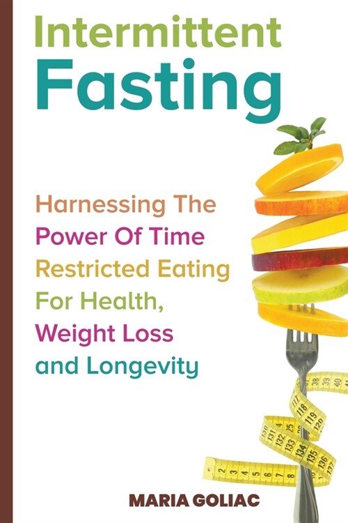 Intermittent Fasting: Harnessing the Power of Time-Restricted Eating for Health, Weight Loss, and Longevity (Paperback)