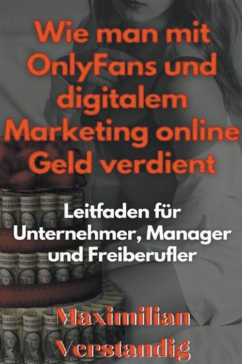Wie man mit OnlyFans und digitalem Marketing online Geld verdient Leitfaden f? Unternehmer, Manager und Freiberufler (Paperback)