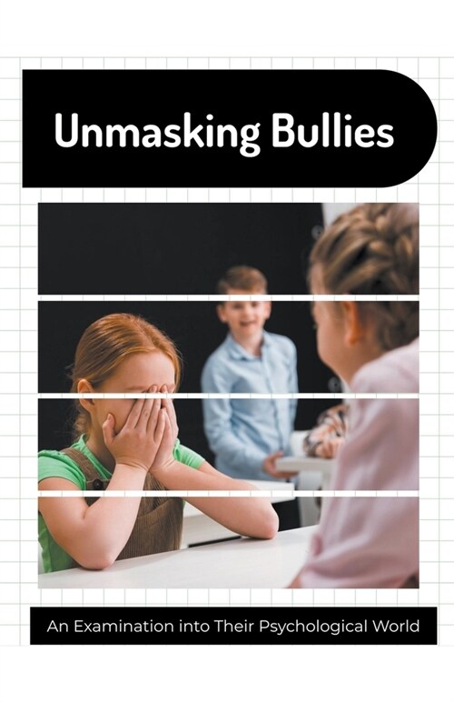 Unmasking Bullies An Examination into Their Psychological World (Paperback)