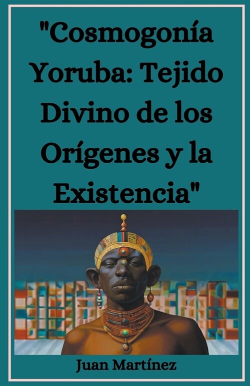 Cosmogon? Yoruba: Tejido Divino de los Or?enes y la Existencia (Paperback)