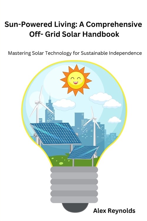 Sun-Powered Living: Mastering Solar Technology for Sustainable Independence (Paperback)
