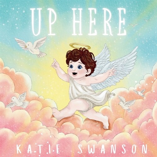 Up Here: A Comforting Book for Families of Babies and Children in Heaven (Paperback)