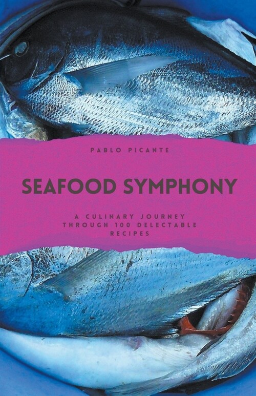 Seafood Symphony: A Culinary Journey through 100 Delectable Recipes (Paperback)