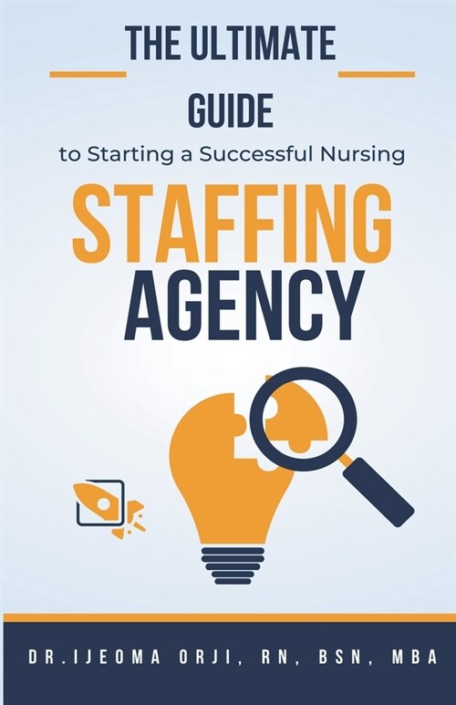 The Ultimate Guide to Starting a Successful Nursing Staffing Agency (Paperback)
