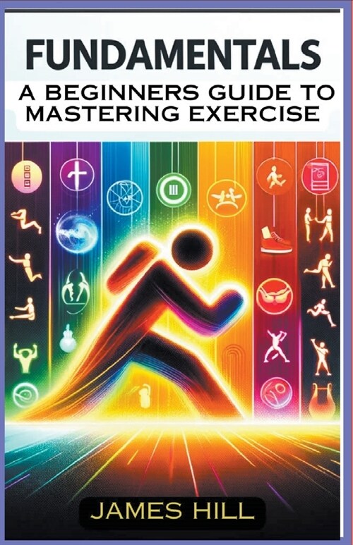 Fundamentals: A Beginners Guide to Mastering Essential Exercises (Paperback)