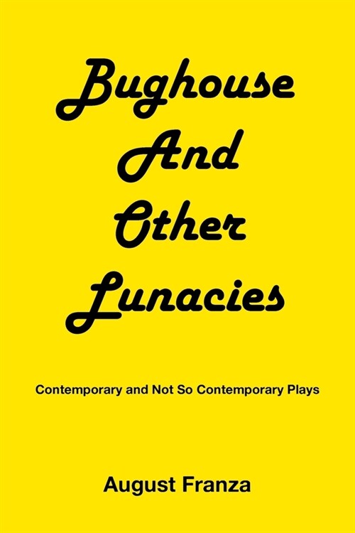 BUGHOUSE and Other Lunacies: Contemporary and Not So Contemporary Plays (Paperback)