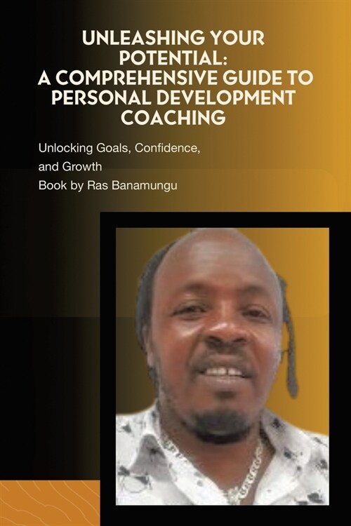 Unleashing Your Potential: A Comprehensive Guide to Personal Development Coaching: Unlocking Goals, Confidence, and Growth (Paperback)