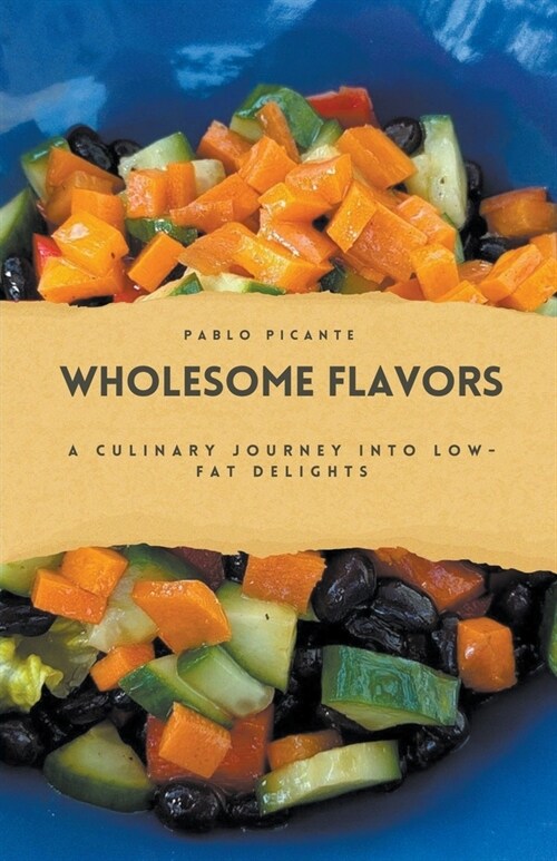 Wholesome Flavors: A Culinary Journey into Low-Fat Delights (Paperback)