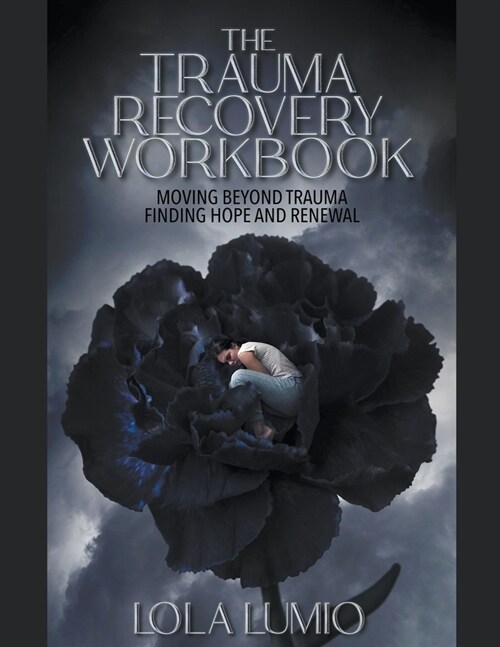 The Trauma Recovery Workbook: Moving beyond Trauma Finding Hope and Renewal (Paperback)