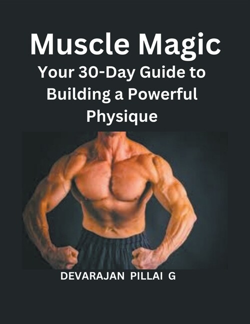 Muscle Magic: Your 30-Day Guide to Building a Powerful Physique (Paperback)