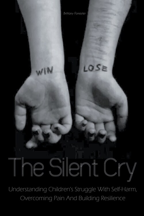 The Silent Cry Understanding Childrens Struggle With Self-Harm, Overcoming Pain And Building Resilience (Paperback)