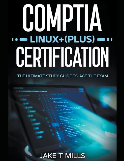 CompTIA Linux+ (Plus) Certification The Ultimate Study Guide to Ace the Exam (Paperback)