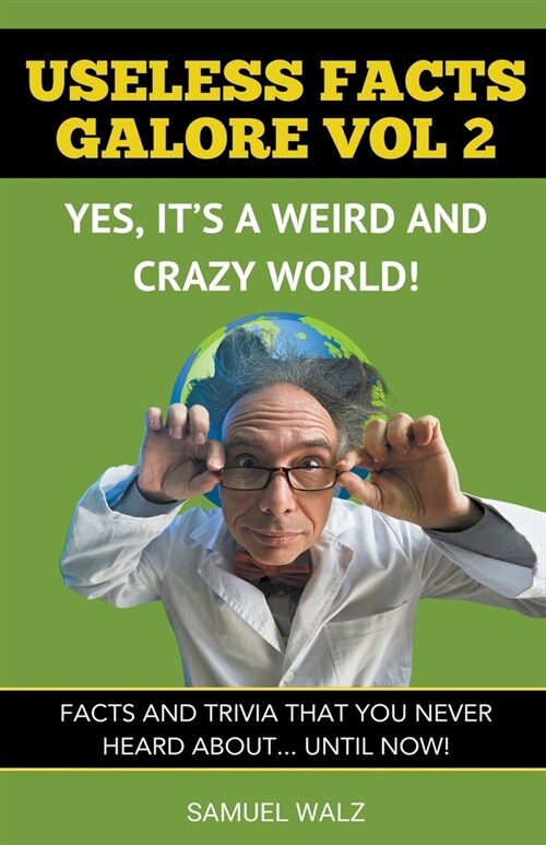 Useless Facts Galore - Yes, Its A Weird And Crazy World! Vol 2. (Paperback)