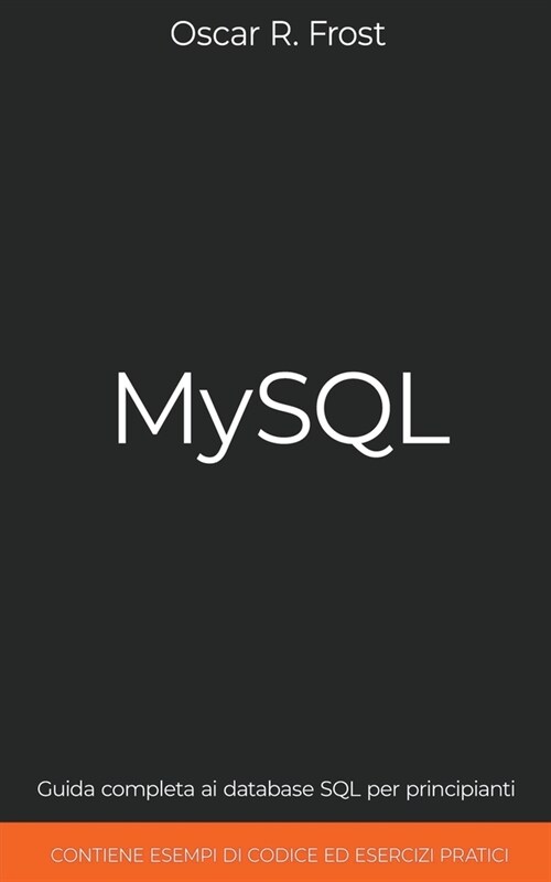 MySQL: Guida Completa ai Database SQL per Principianti. Contiene Esempi di Codice ed Esercizi Pratici. (Paperback)