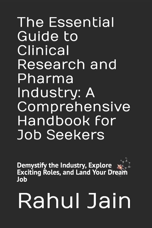The Essential Guide to Clinical Research and Pharma Industry: A Comprehensive Handbook for Job Seekers: Demystify the Industry, Explore Exciting Roles (Paperback)