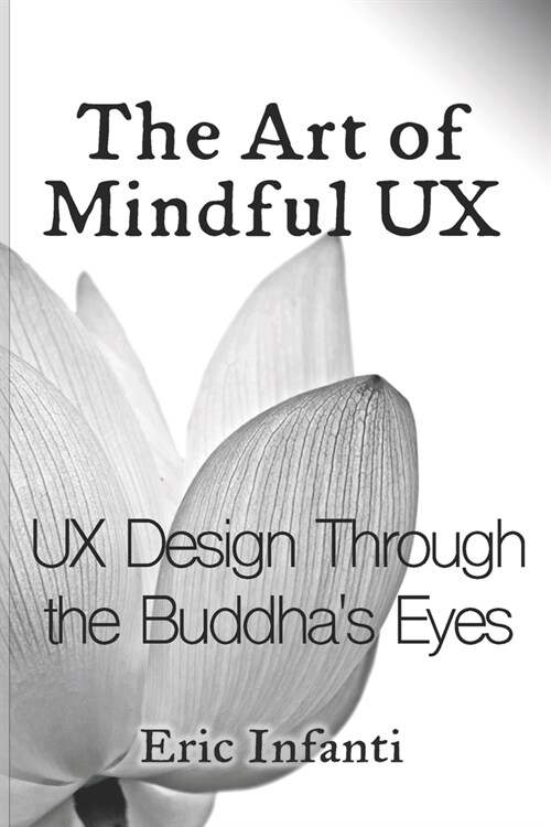The Art of Mindful UX: UX Design Through the Buddhas Eyes (Paperback)