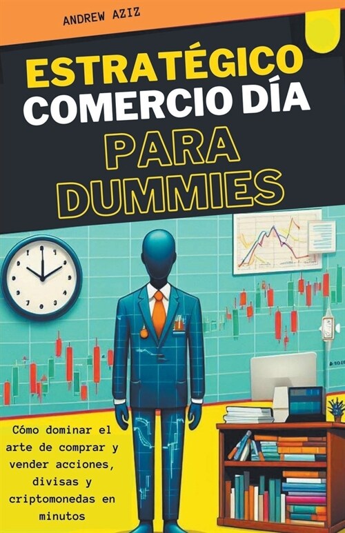 Estrat?ico Comercio d? Para Dummies: C?o Dominar el Arte de Comprar y Vender Acciones, Divisas y Criptomonedas en Minutos (Paperback)