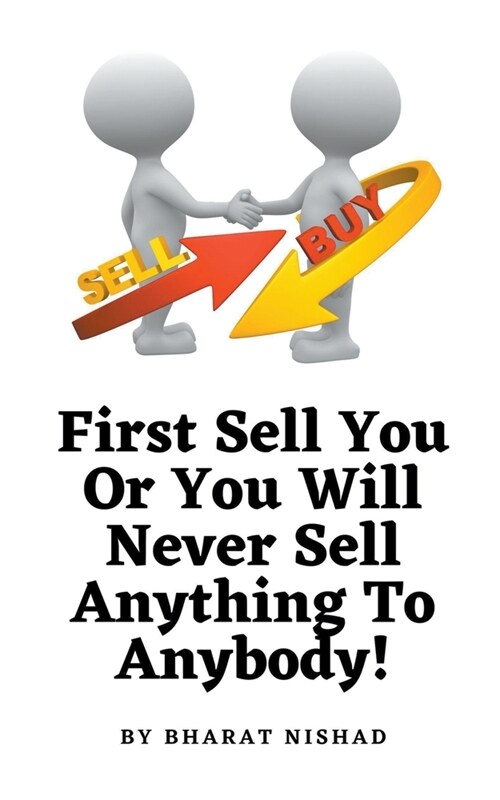 First Sell You Or You Will Never Sell Anything To Anybody! (Paperback)