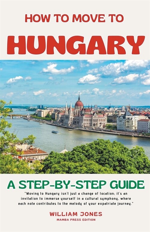 How to Move to Hungary: A Step-by-Step Guide (Paperback)