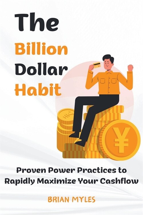 The Billion Dollar Habit: Proven Power Practices to Rapidly Maximize Your Cashflow (Paperback)