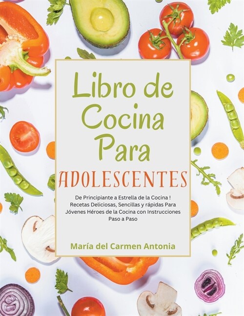 Libro de Cocina Para Adolescentes: De Principiante a Estrella de la Cocina! Recetas Deliciosas, Sencillas y r?idas Para J?enes H?oes de la Cocina c (Paperback)