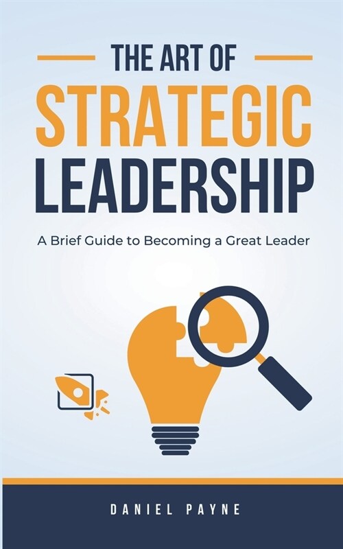 The Art of Strategic Leadership: A Brief Guide to Becoming a Great Leader (Paperback)