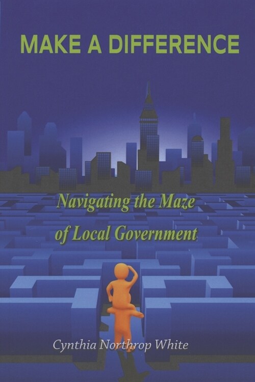 Make a Difference: Navigating the Maze of Local Government (Paperback)