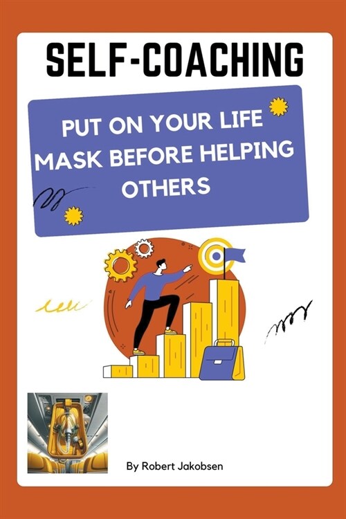 Self-Coaching, Put On Your Life Mask Before Helping Others (Paperback)