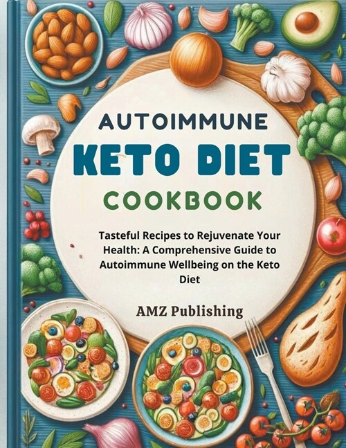 Autoimmune Keto Diet Cookbook: Tasteful Recipes to Rejuvenate Your Health: A Comprehensive Guide to Autoimmune Wellbeing on the Keto Diet (Paperback)