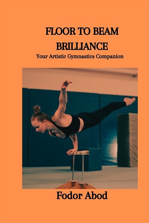 Floor to Beam Brilliance: Your Artistic Gymnastics Companion (Paperback)