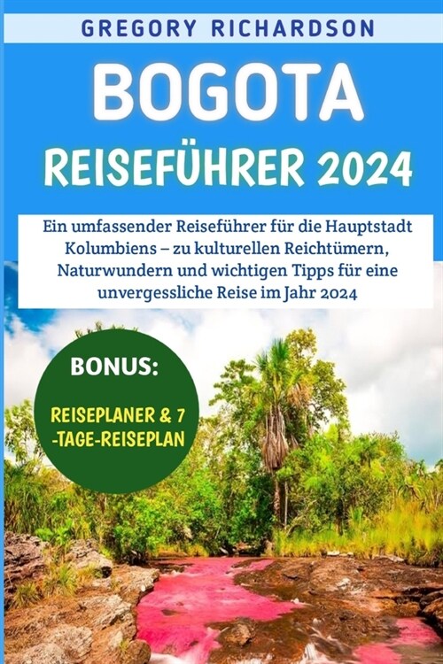 Bogota Reisef?rer 2024: Ein umfassender Reisef?rer f? die Hauptstadt Kolumbiens - zu kulturellen Reicht?ern, Naturwundern und wichtigen Tip (Paperback)