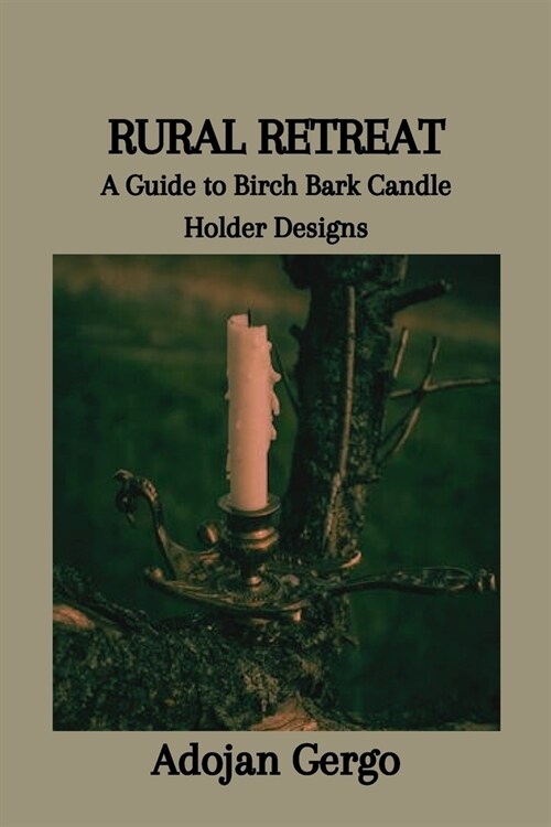 Rural Retreat: A Guide to Birch Bark Candle Holder Designs (Paperback)