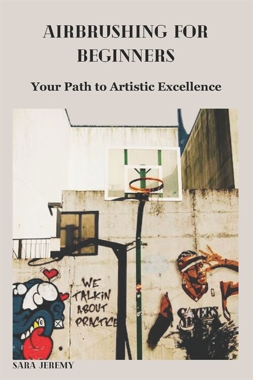 Airbrushing for Beginners: Your Path to Artistic Excellence (Paperback)