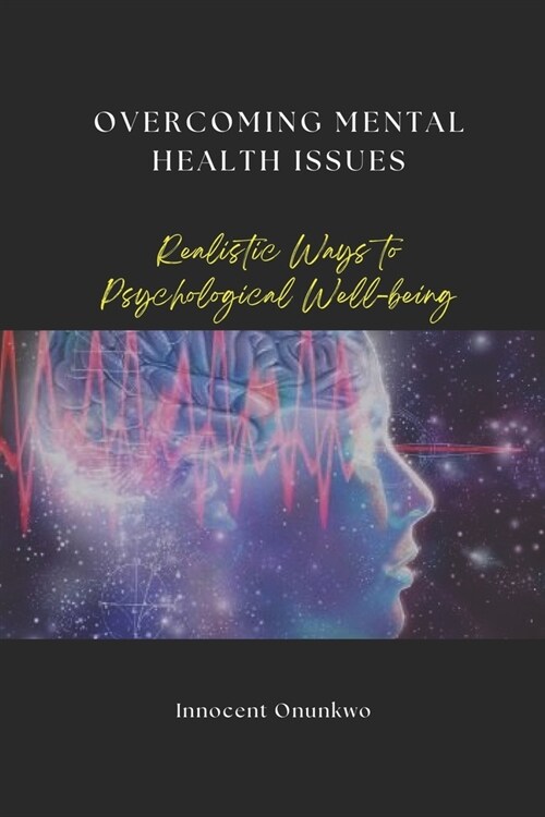 Overcoming Mental Health Issues: Realistic Ways to Psychological Well-being (Paperback)