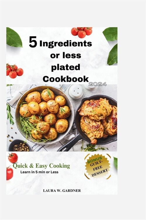 5 ingredient or Less Plated Cookbook 2024: Quick & Easy Cooking, Super Easy Healthy & Delicious Smart Point Recipes For Smart and Busy people. Learn i (Paperback)
