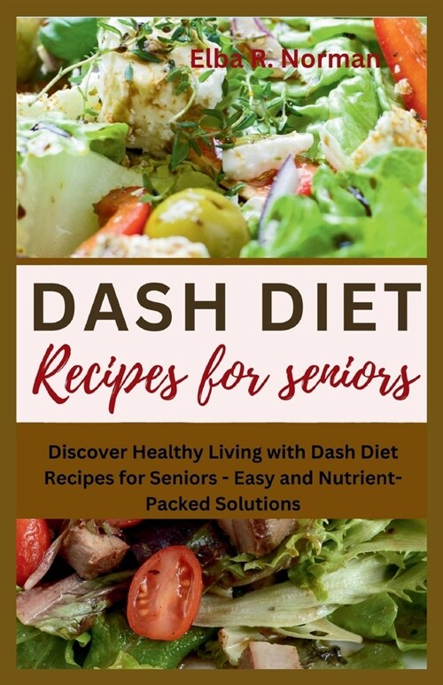 Dash Diet Recipes for Seniors: Discover Healthy Living with Dash Diet Recipes for Seniors - Easy and Nutrient-Packed Solutions (Paperback)