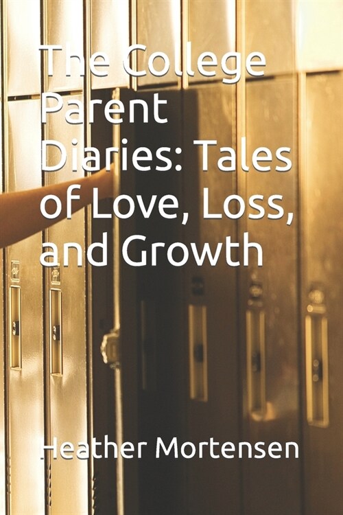 The College Parent Diaries: Tales of Love, Loss, and Growth (Paperback)