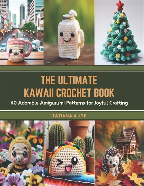 The Ultimate Kawaii Crochet Book: 40 Adorable Amigurumi Patterns for Joyful Crafting (Paperback)