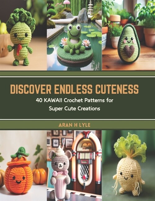 Discover Endless Cuteness: 40 KAWAII Crochet Patterns for Super Cute Creations (Paperback)