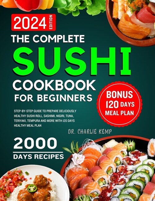 The Complete Sushi cookbook for beginners 2024: Step-By-Step Guide to Prepare Deliciously Healthy Sushi Roll, Sashimi, Nigiri, Tuna, Teriyaki, Tempura (Paperback)