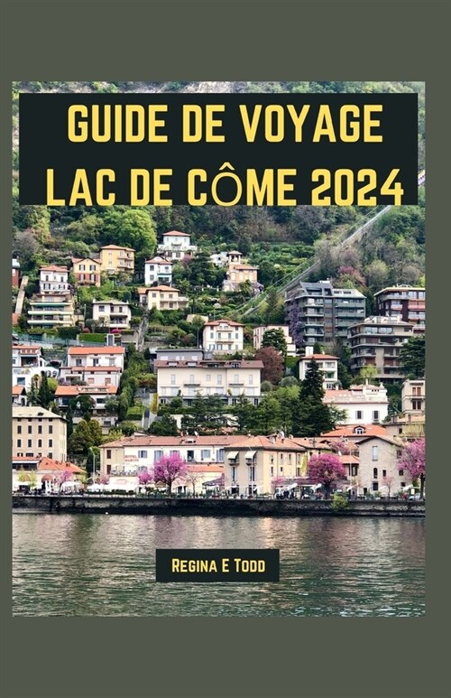 Guide de Voyage Lac de C?e 2024: D?oilement de la beaut?et de l??ance intemporelles du lac de C?e: merveilles touristiques, que manger, choses (Paperback)