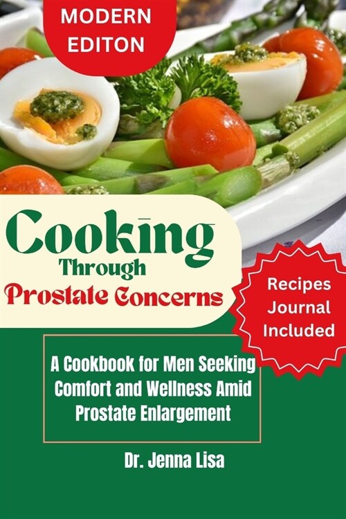 Cooking Through Prostate Concerns: A Cookbook for Men Seeking Comfort and Wellness Amid Prostate Enlargement Cancer (Paperback)