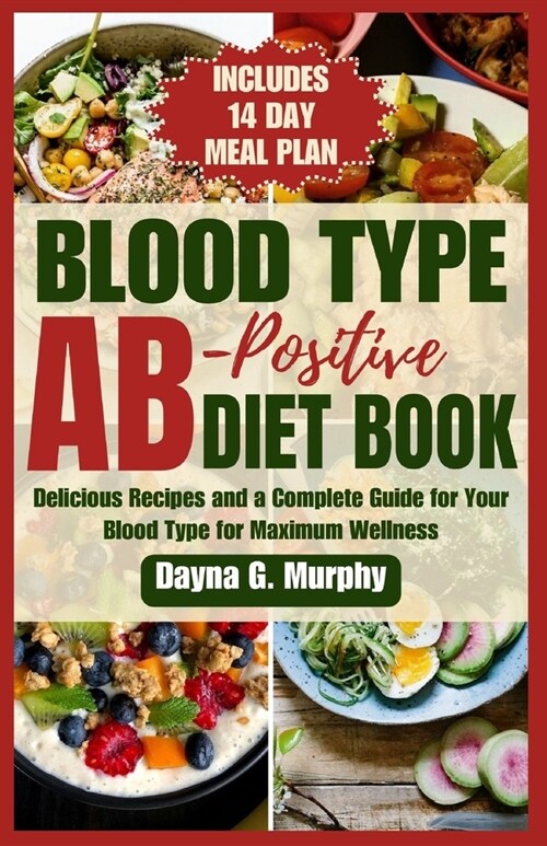 Blood Type Ab-Postive Diet Book: Delicious Recipes and a Complete Guide for your Blood Type for Maximum Wellness (Paperback)